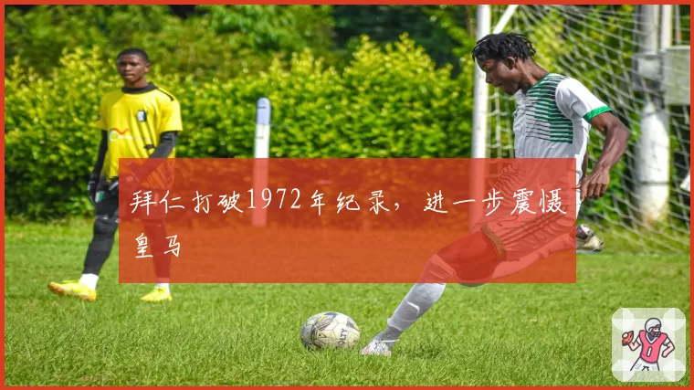 拜仁打破1972年纪录，进一步震慑皇马