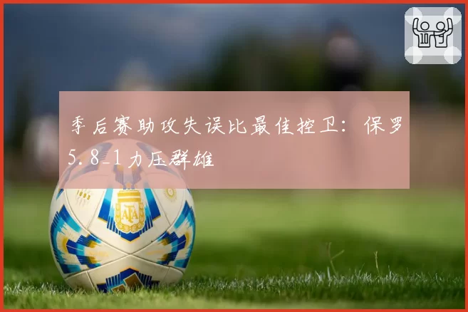 季后赛助攻失误比最佳控卫：保罗5.8_1力压群雄